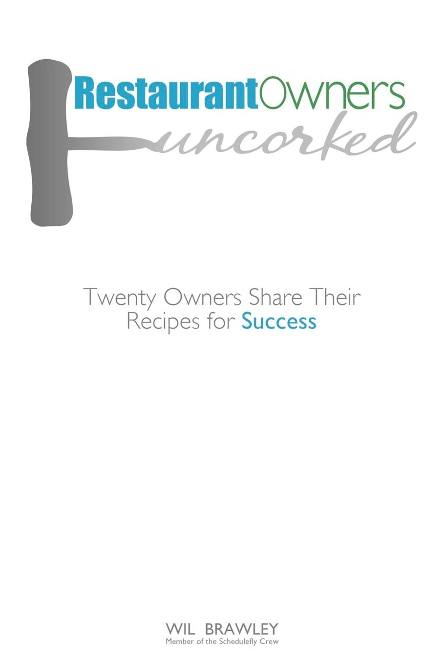 Restaurant Owners Uncorked: Twenty Owners Share Their Recipes for Success Business, Finance & Career