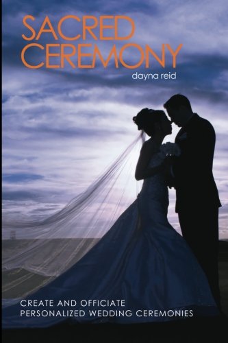 Sacred Ceremony: Create and Officiate Personalized Wedding Ceremonies Learning & Reference