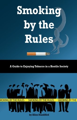 SMOKING BY THE RULES(a guide to enjoy smoking in a hostile society): "A guide to smoking so it wont kill you and others wont hate you" Books