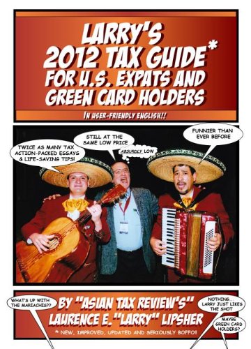 Larry's 2012 Tax Guide for U.S. Expats & Green Card Holders - In User-Friendly English! Books