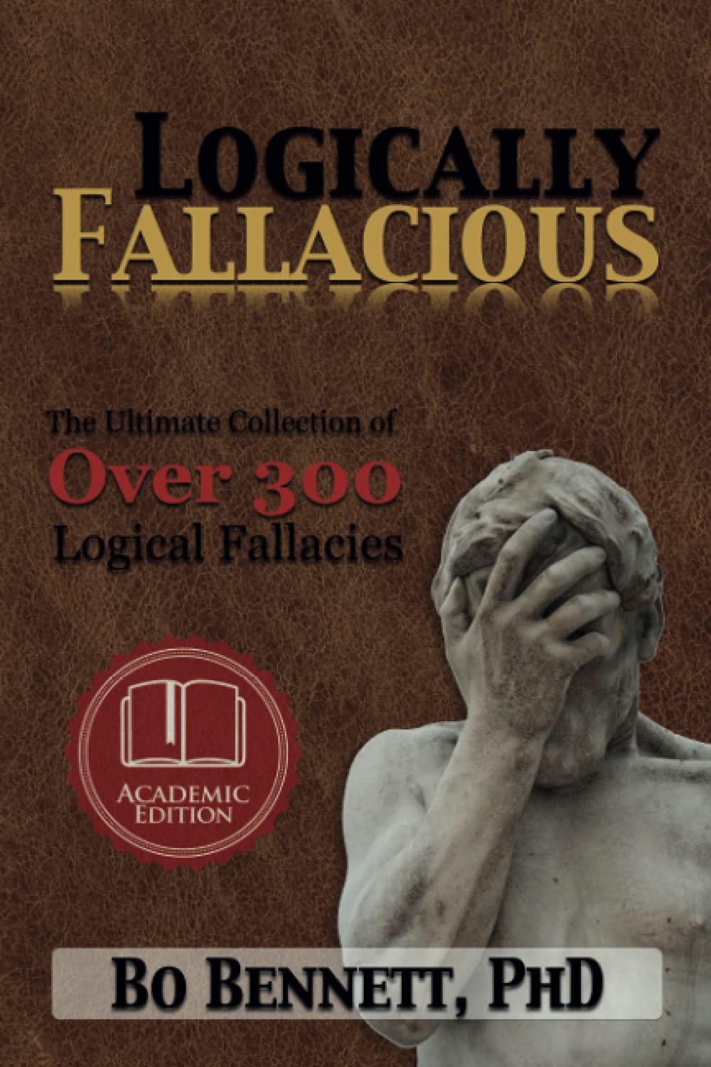 Logically Fallacious: The Ultimate Collection of Over 300 Logical Fallacies (Academic Edition) (Dr. Bo's Critical Thinking Series) Philosophy