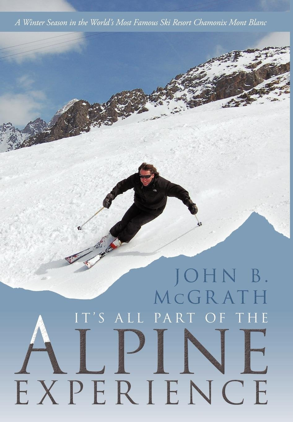 It's All Part of the Alpine Experience: A Winter Season in the World's Most Famous Ski Resort Chamonix Mont Blanc Leisure, Home & Garden