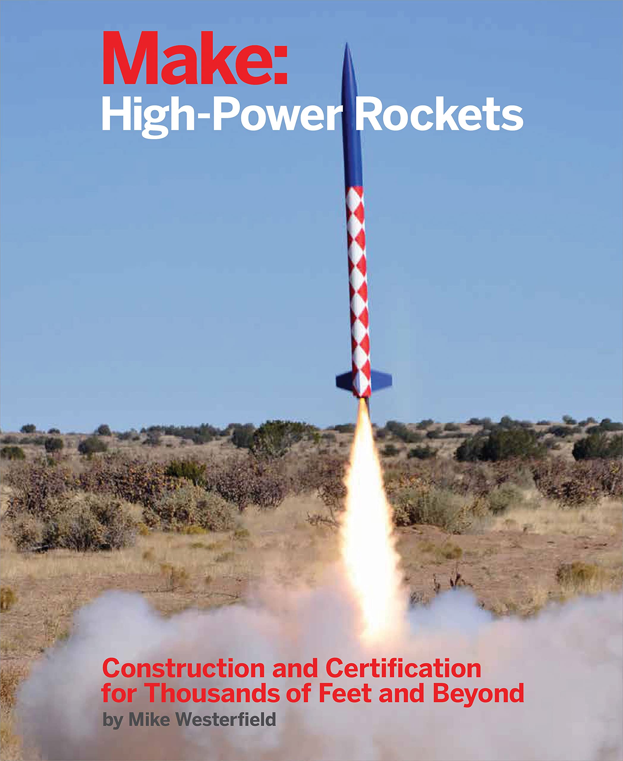 Make: High-Power Rockets: Construction and Certification for Thousands of Feet and Beyond book