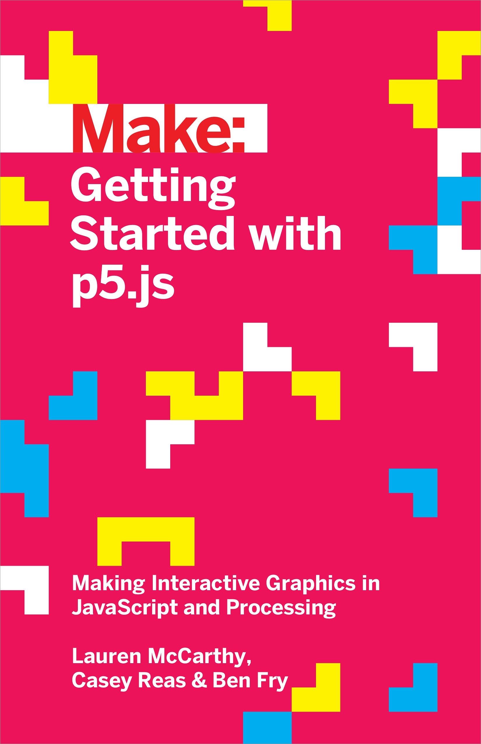 Make Getting Started With P5.js: Making Interactive Graphics in Javascript and Processing (Make: Technology on Your Time) Computer Science