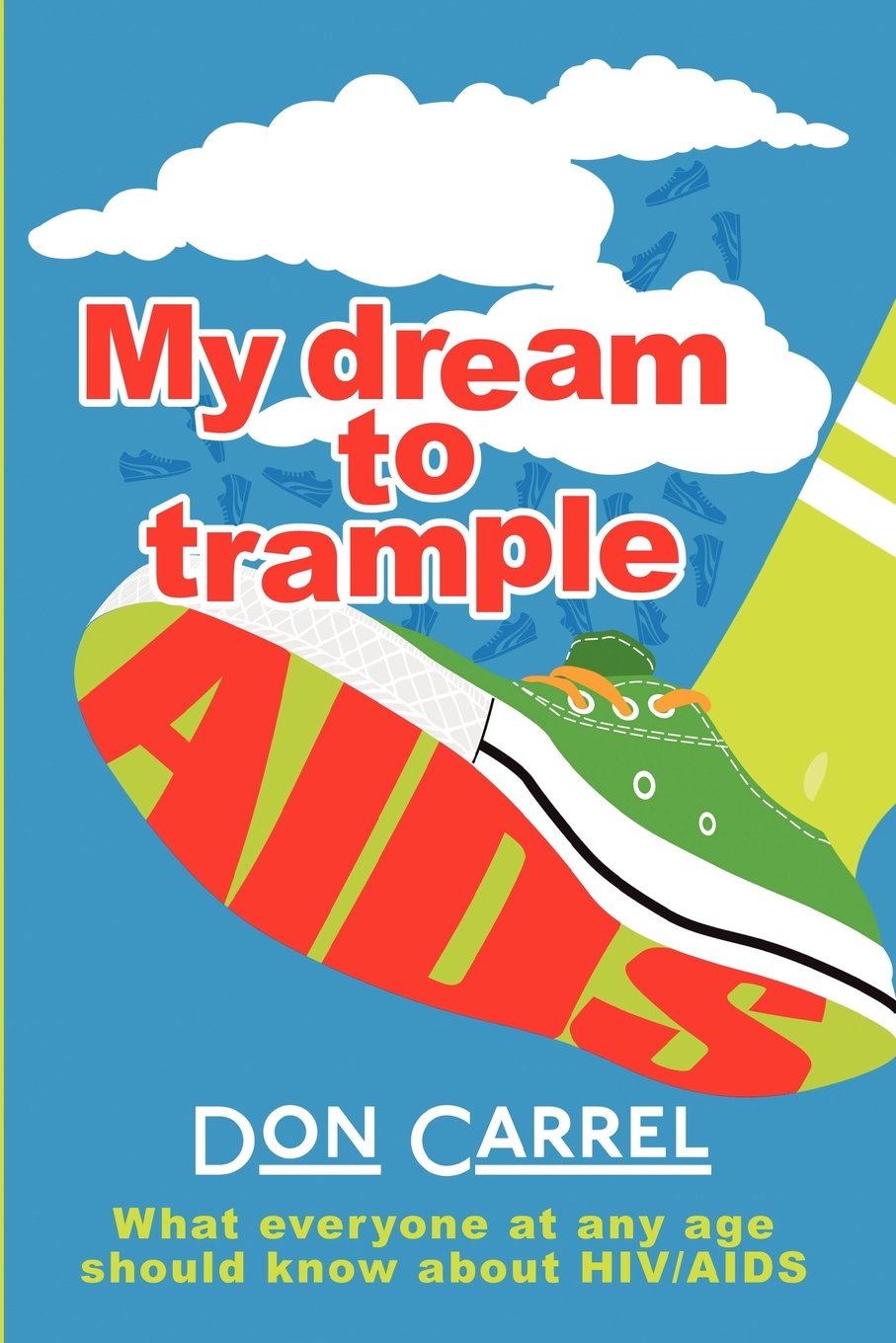 My Dream to Trample AIDS: What Everyone at Any Age Should Know about HIV/AIDS Medicine