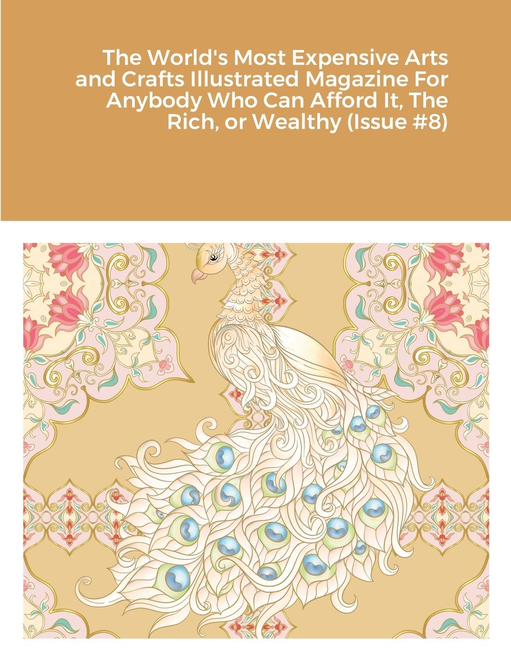 The World's Most Expensive Arts and Crafts Illustrated Magazine For Anybody Who Can Afford It, The Rich, or Wealthy (Issue #8) Film, Art & Culture