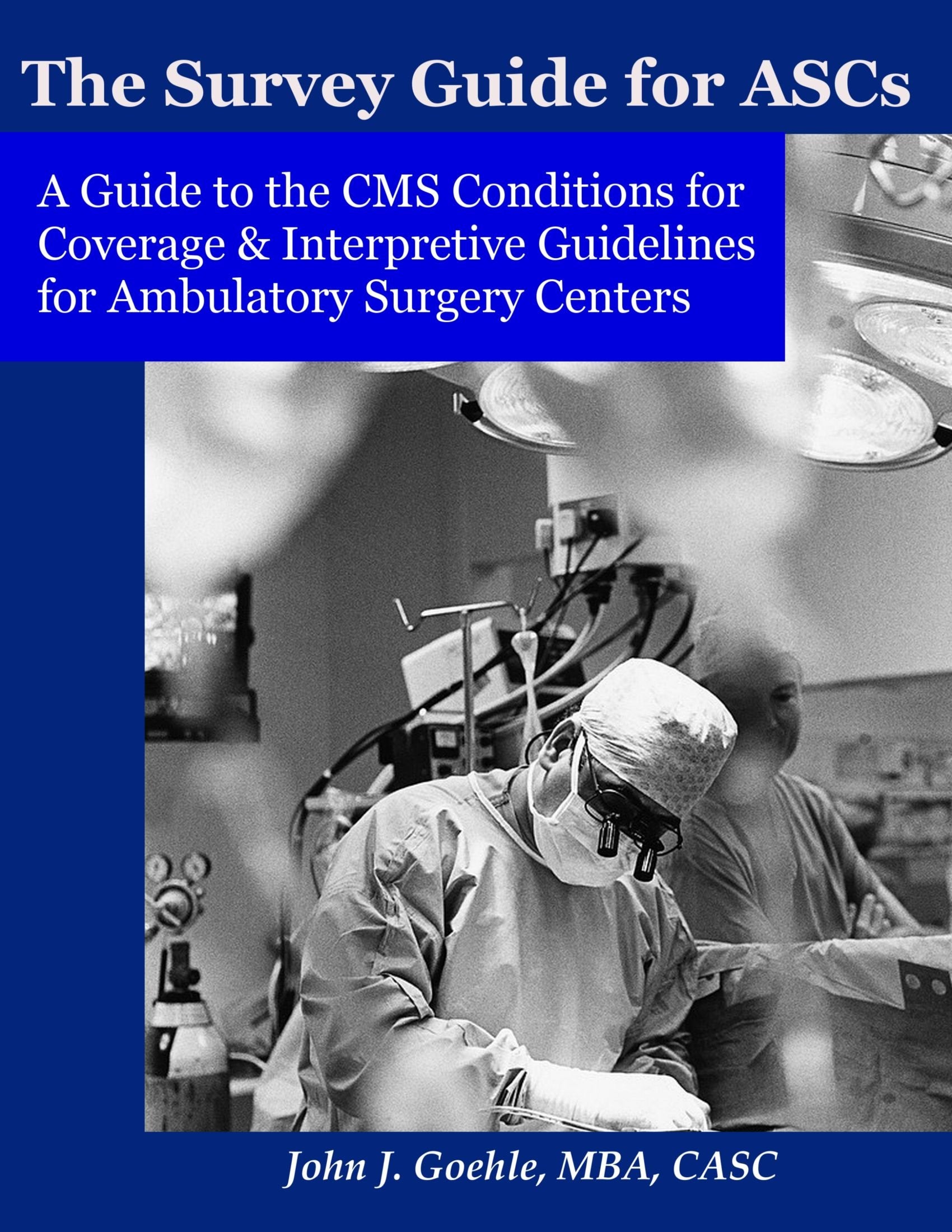 The Survey Guide for ASCs - A Guide to the CMS Conditions for Coverage & Interpretive Guidelines for Ambulatory Surgery Centers Business & Technology