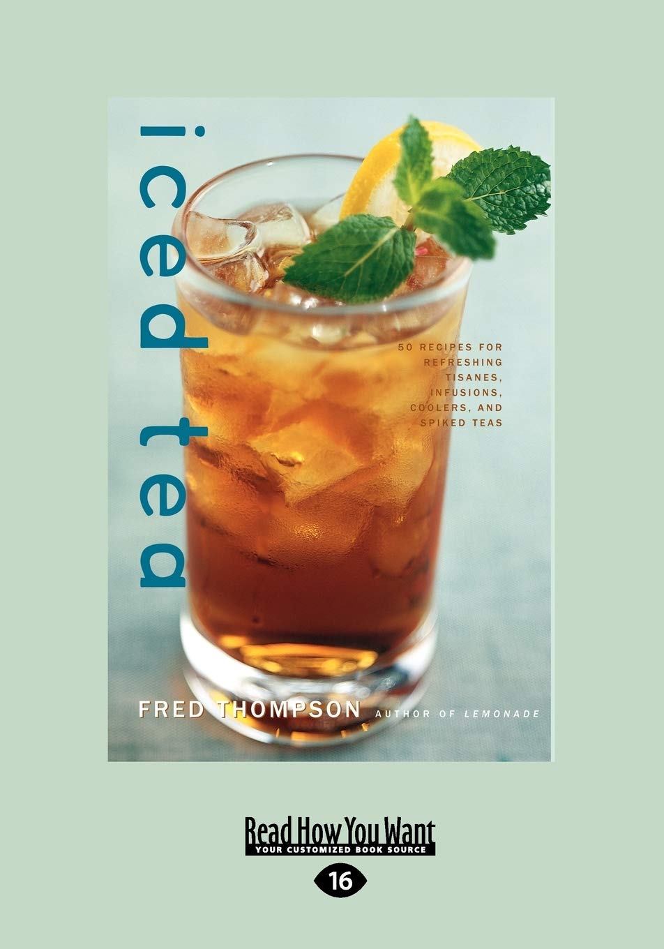 Iced Tea: 50 Recipes for Refreshing Tisanes, Infusions, Coolers, and Spiked Teas Leisure, Home & Garden