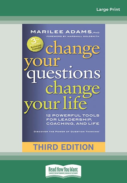 Change Your Questions, Change Your Life: 12 Powerful Tools for Leadership, Coaching, and Life (Third Edition) book