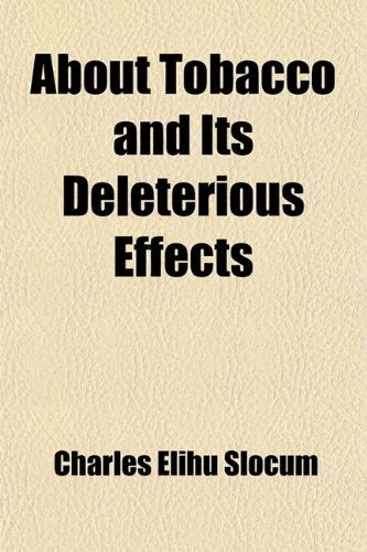 About Tobacco and Its Deleterious Effects; A Book for Everybody, Both Users and Non-Users Books