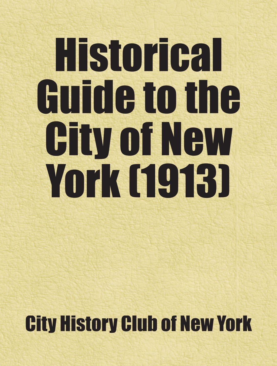 Historical Guide to the City of New York (1913): Includes free bonus books. Books