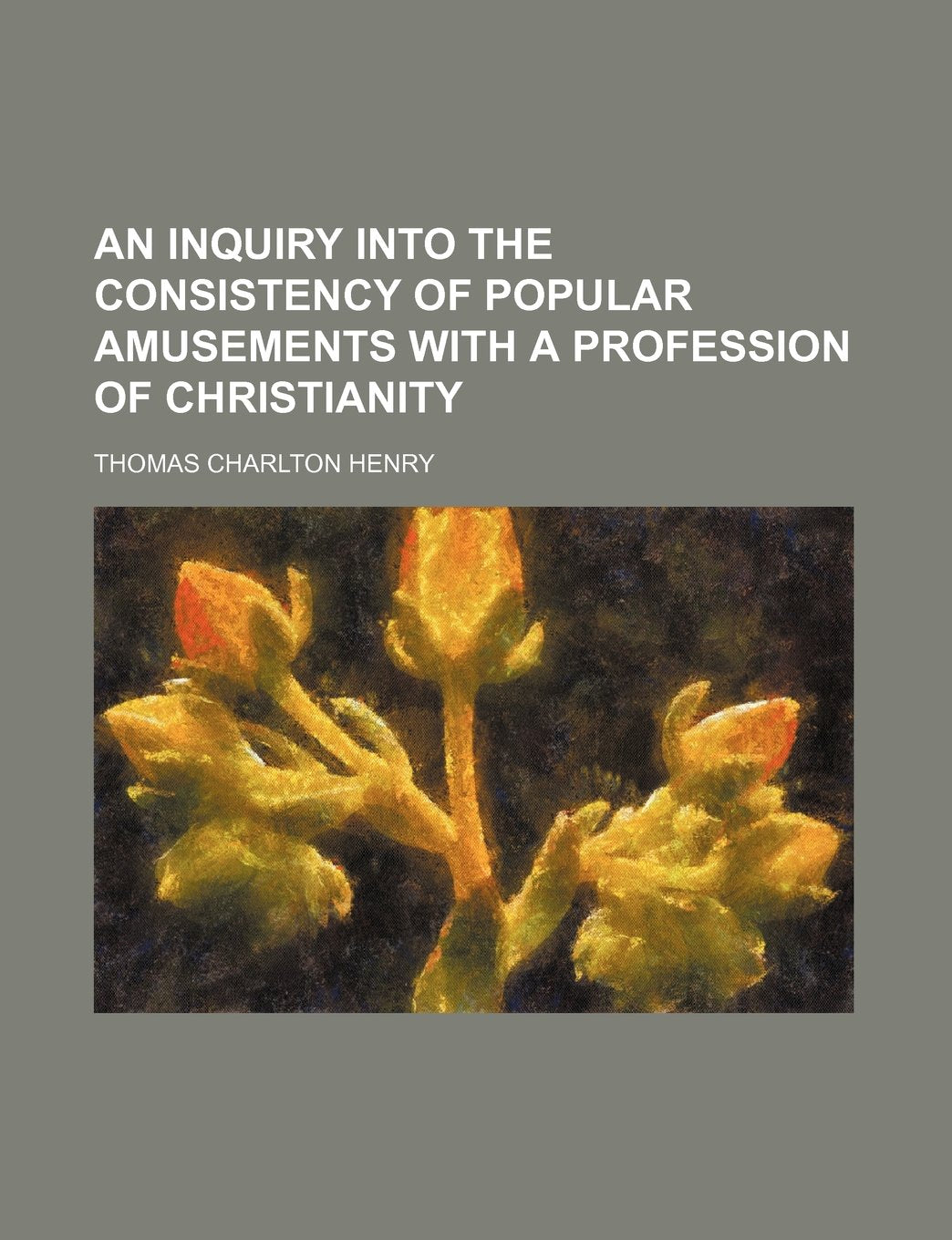 An Inquiry Into the Consistency of Popular Amusements with a Profession of Christianity Contemporary literature