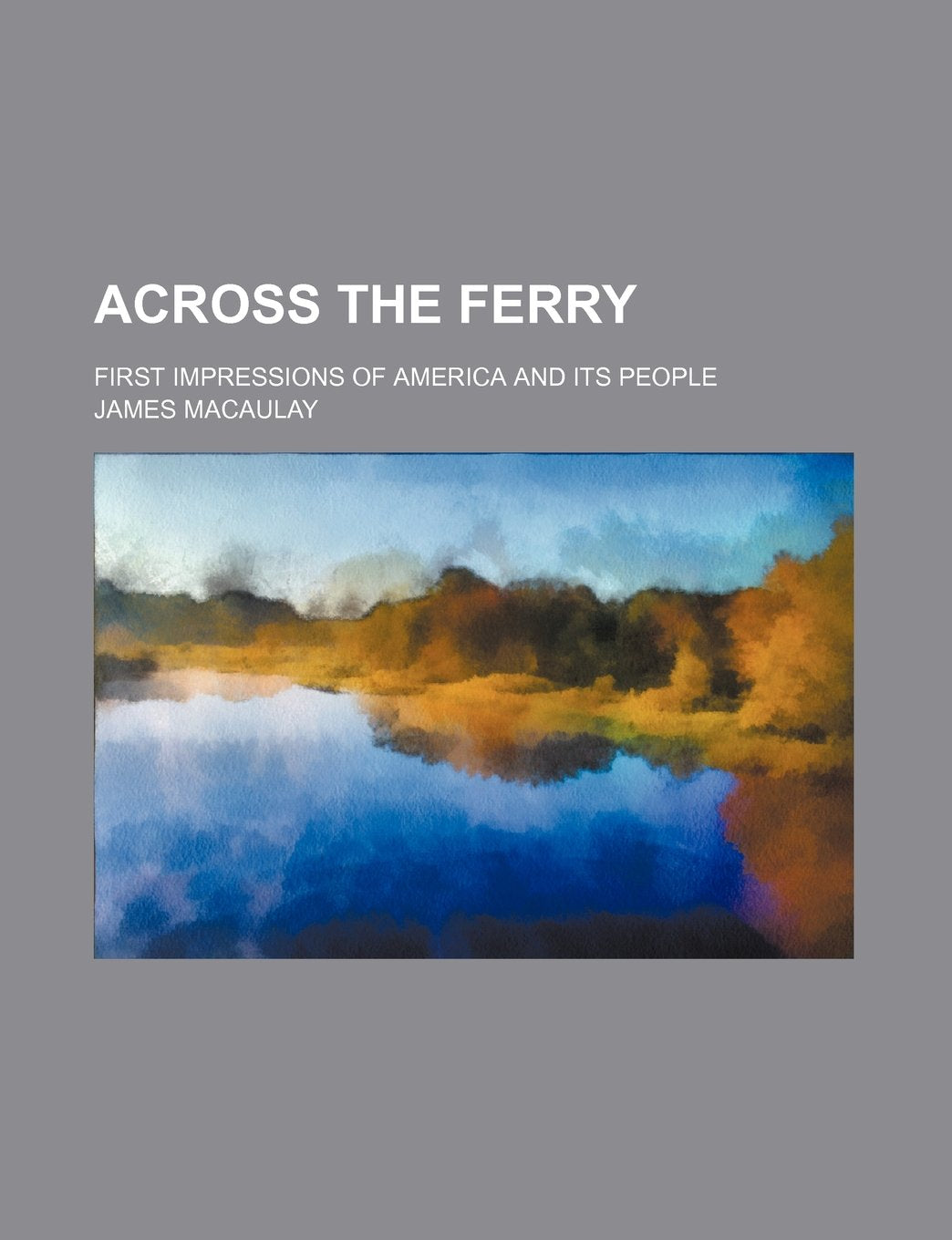 Across the Ferry; First Impressions of America and Its People Social Sciences