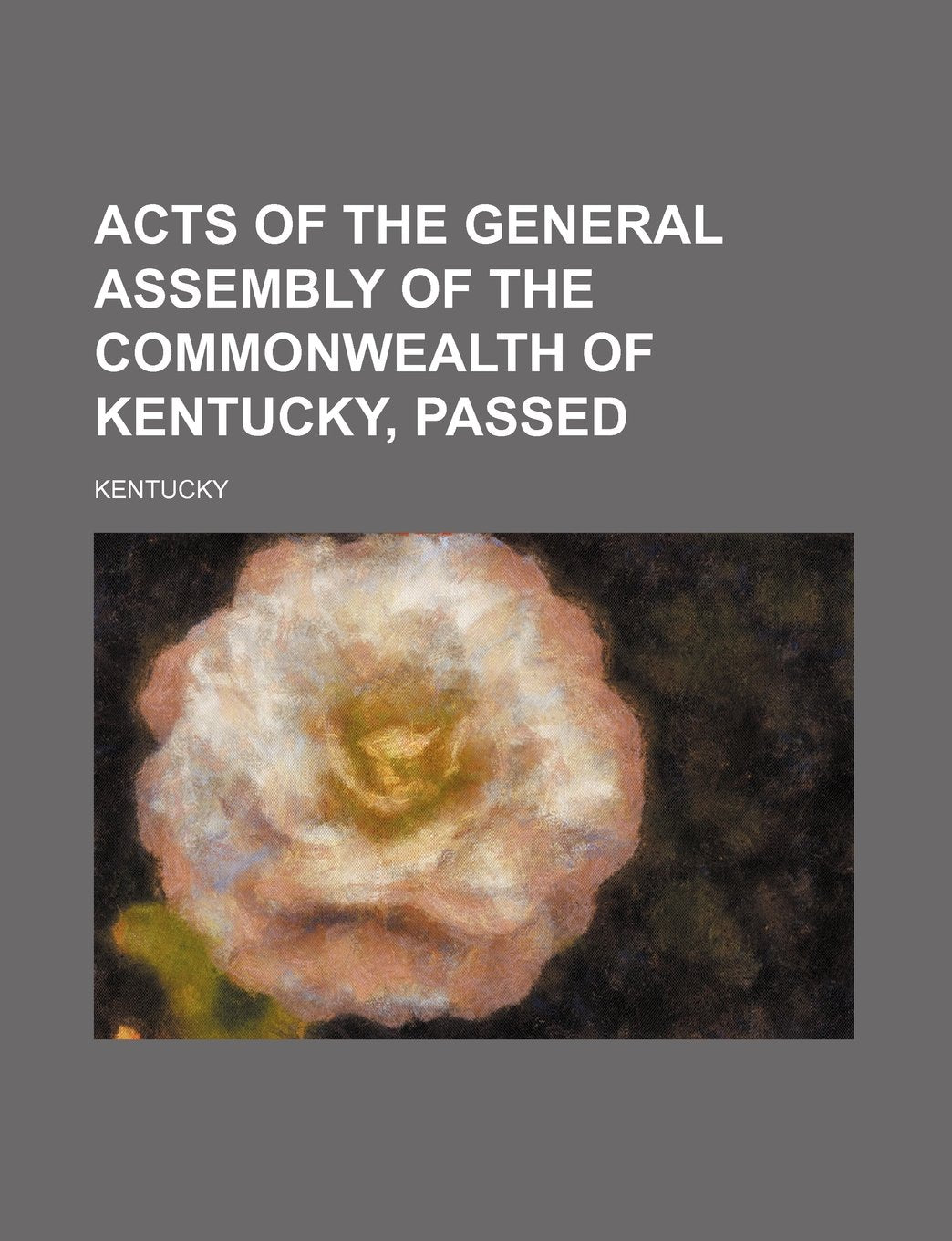 Acts of the General Assembly of the Commonwealth of Kentucky, Passed Politics & History