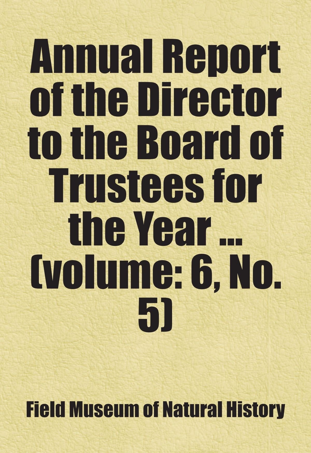 Annual Report of the Director to the Board of Trustees for the Year ... (volume: 6, No. 5) Books