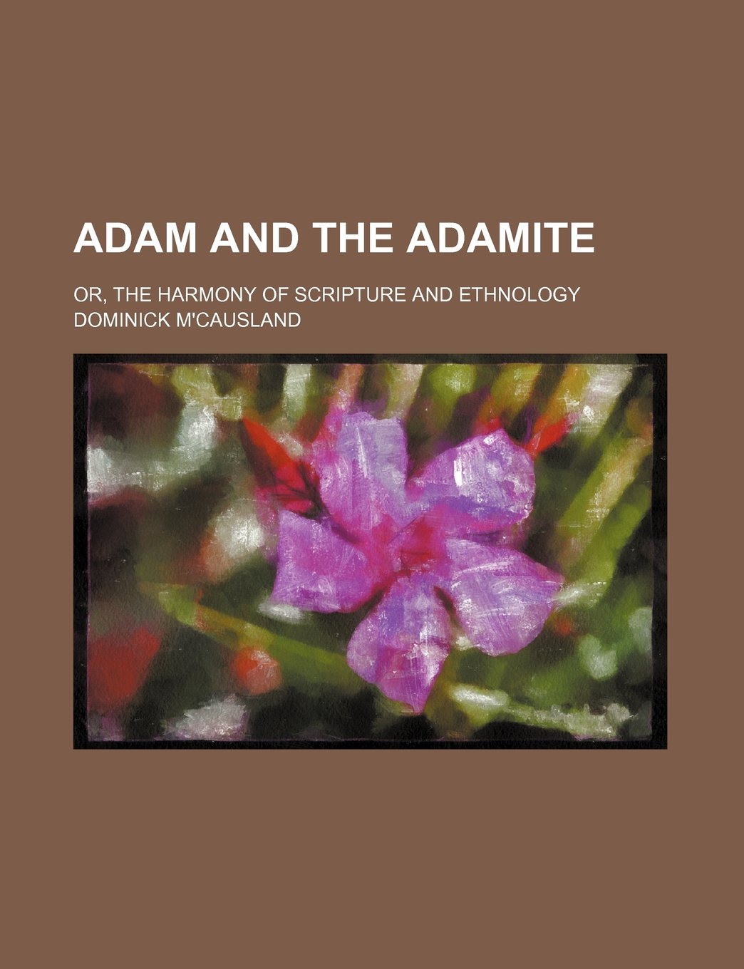 Adam and the Adamite; Or, the Harmony of Scripture and Ethnology Books