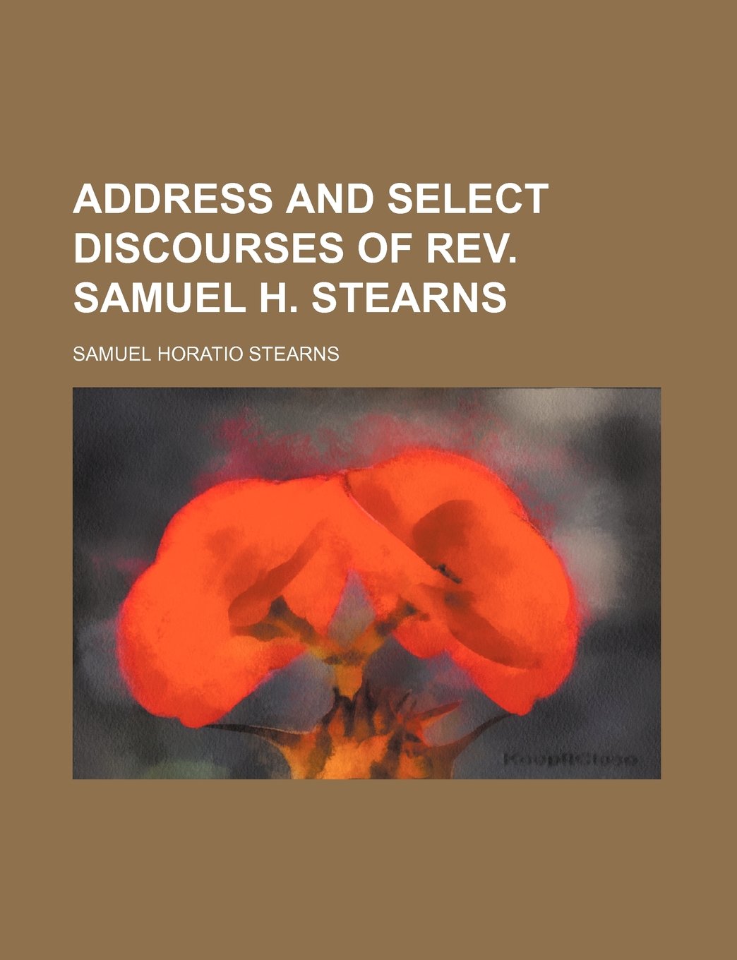 Address and Select Discourses of REV. Samuel H. Stearns Books