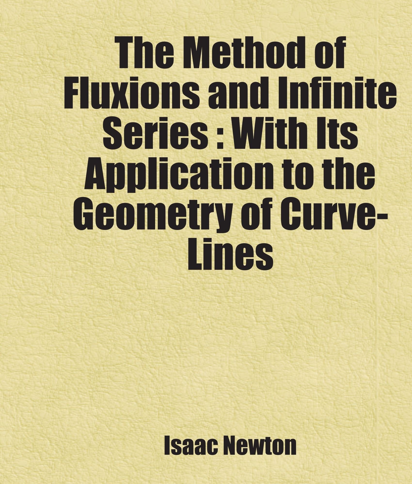 The Method of Fluxions and Infinite Series : With Its Application to the Geometry of Curve-Lines Books