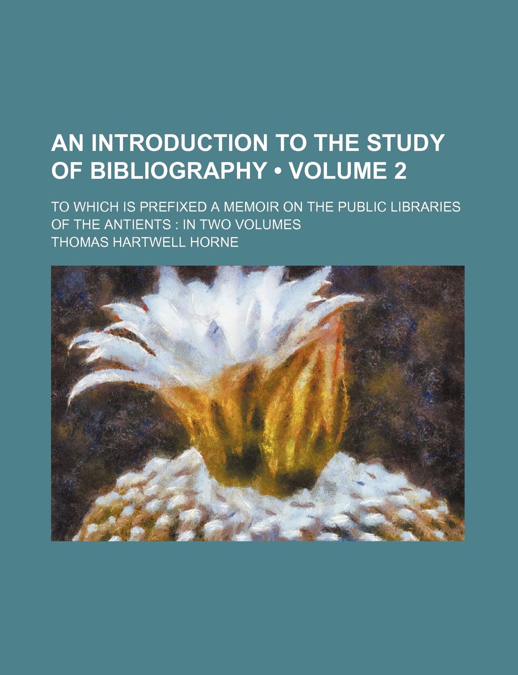 An Introduction to the Study of Bibliography (Volume 2); To Which Is Prefixed a Memoir on the Public Libraries of the Antients in Two Volumes Books