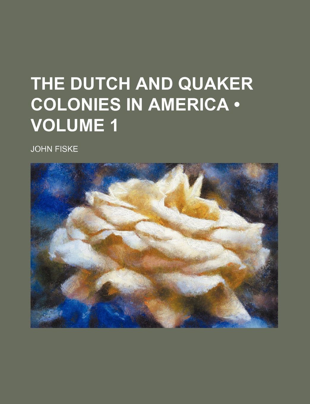 The Dutch and Quaker Colonies in America (Volume 1) Politics & History