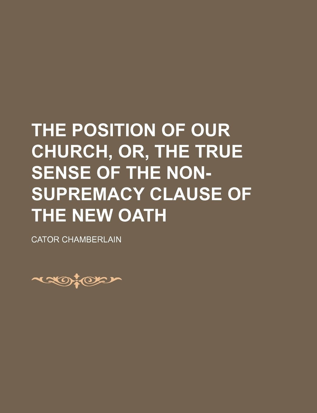 The Position of Our Church, Or, the True Sense of the Non-Supremacy Clause of the New Oath Books