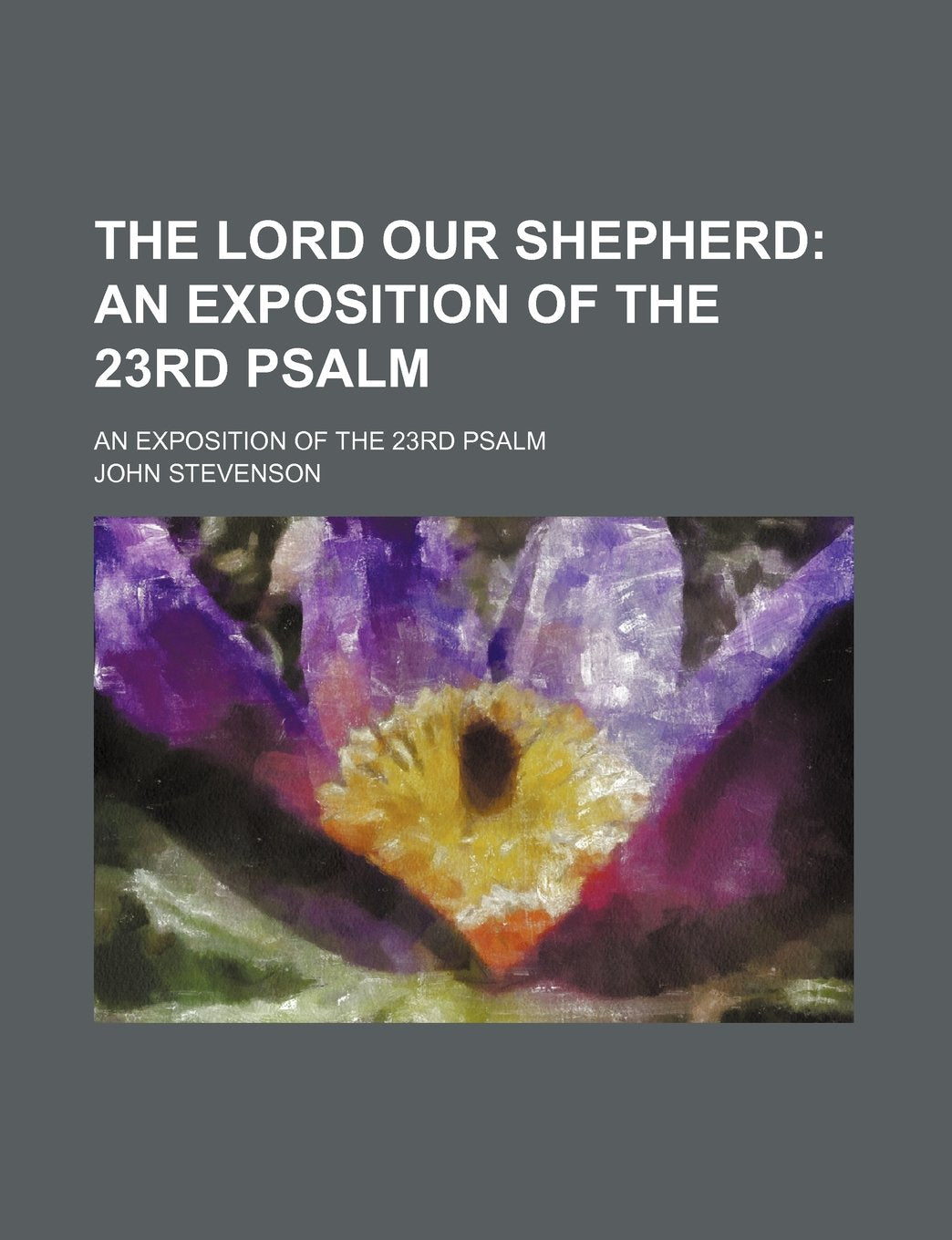 The Lord Our Shepherd; An Exposition of the 23rd Psalm. an Exposition of the 23rd Psalm Books