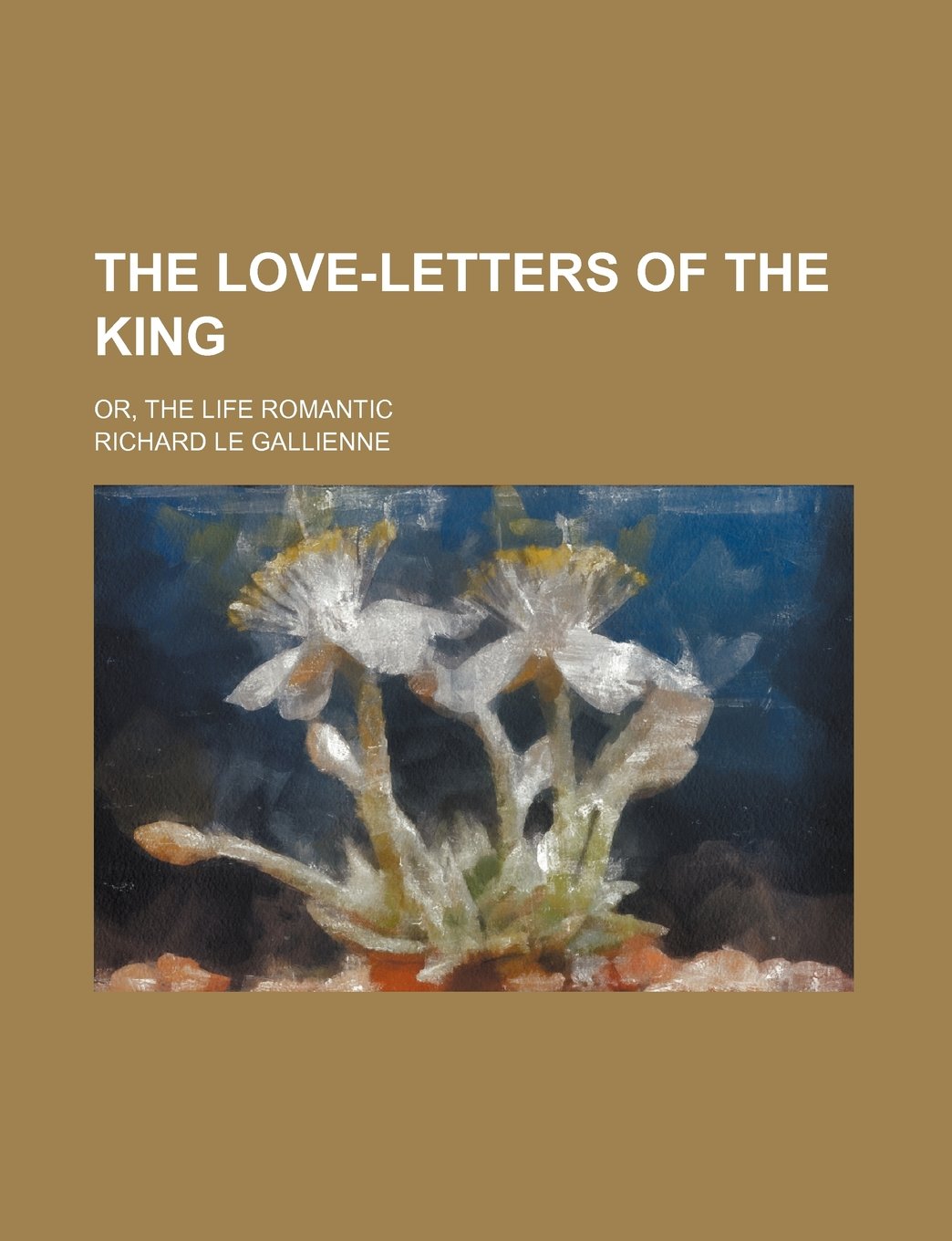 The Love-Letters of the King; Or, the Life Romantic Politics & History