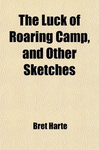 The Luck of Roaring Camp, and Other Sketches Politics & History