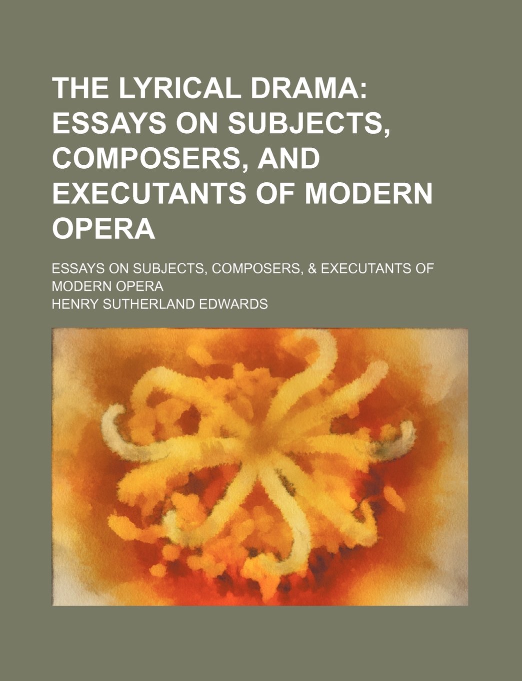 The Lyrical Drama (Volume 2); Essays on Subjects, Composers, and Executants of Modern Opera. Essays on Subjects, Composers, & Executants of Modern Ope Books