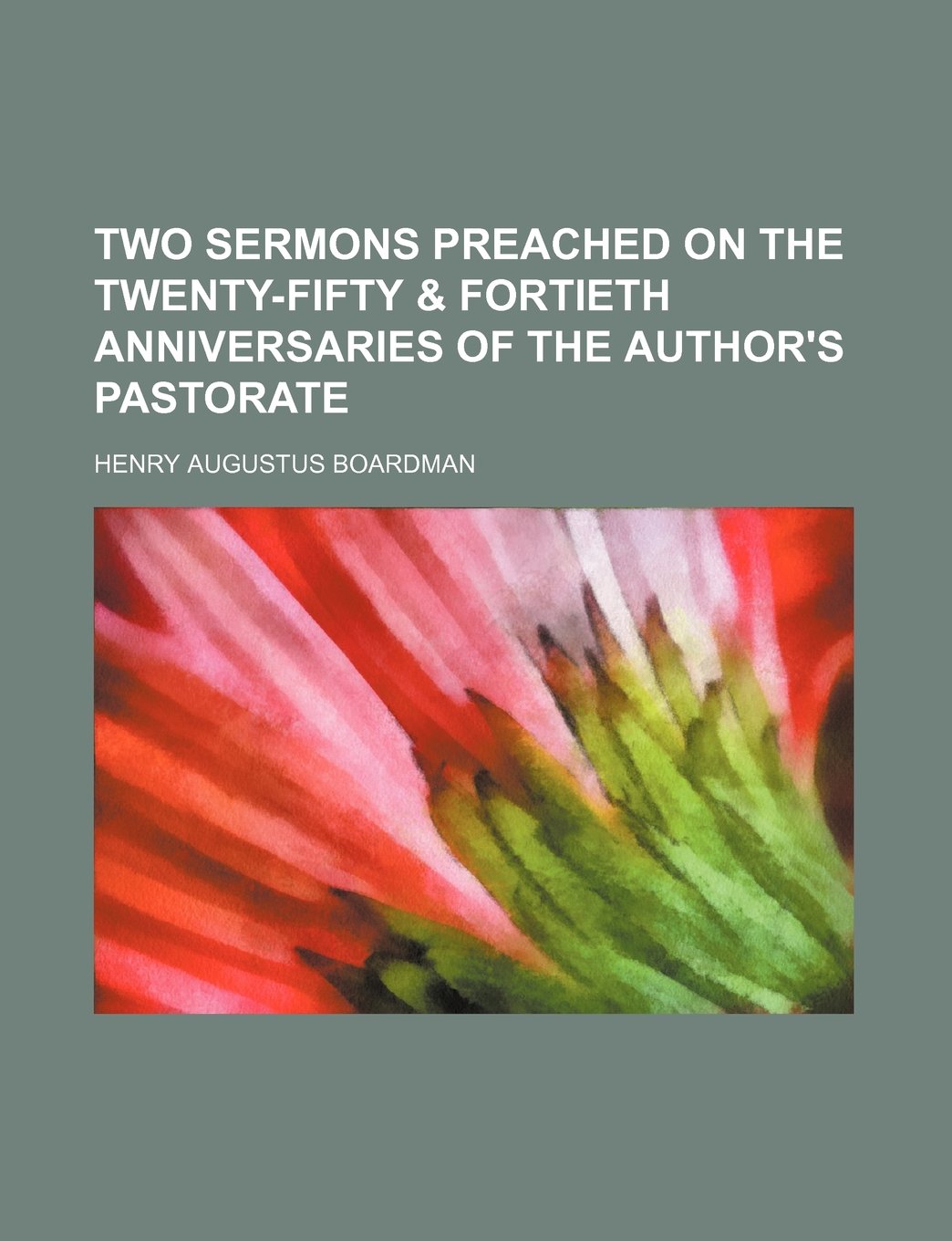 Two Sermons Preached on the Twenty-Fifty & Fortieth Anniversaries of the Author's Pastorate Books