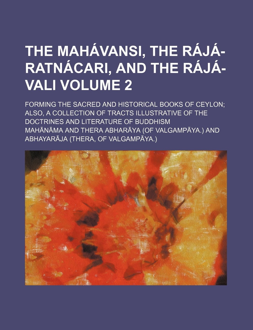 The Mahavansi, the Raja-Ratnacari, and the Raja-Vali (Volume 2); Forming the Sacred and Historical Books of Ceylon; Also, a Collection of Books