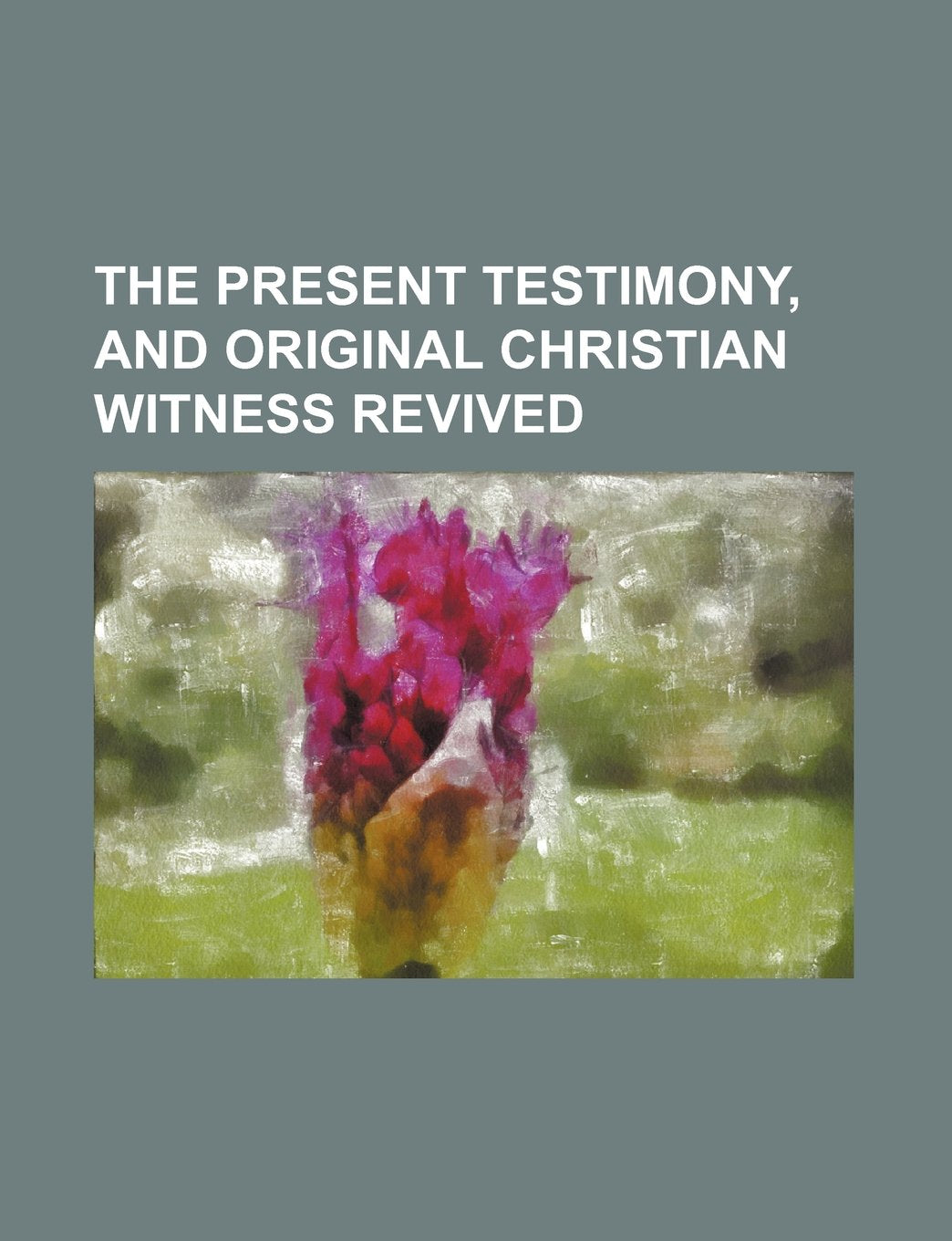 The Present Testimony, and Original Christian Witness Revived Books