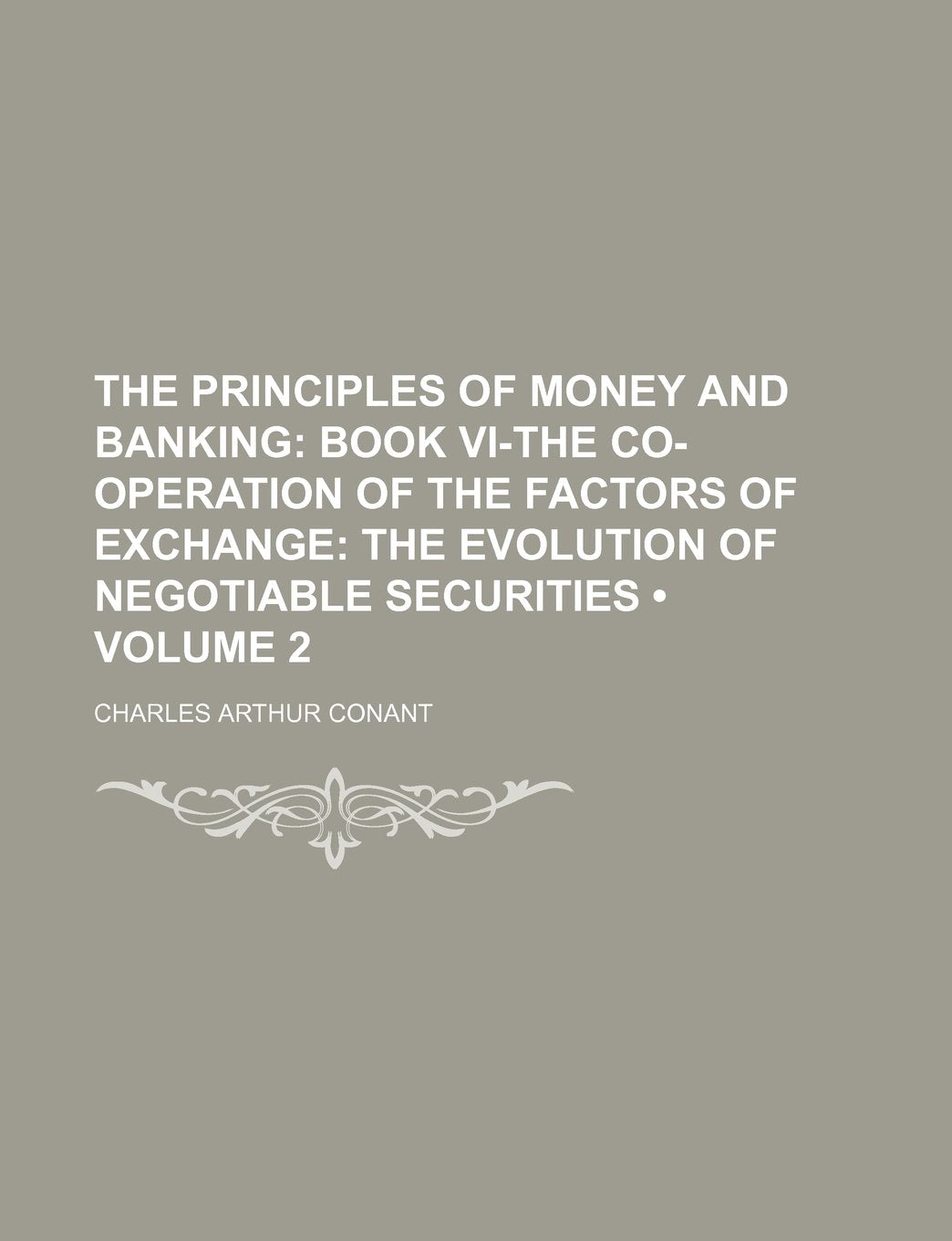 The Principles of Money and Banking (Volume 2); Book VI-The Co-Operation of the Factors of Exchange the Evolution of Negotiable Securities Books