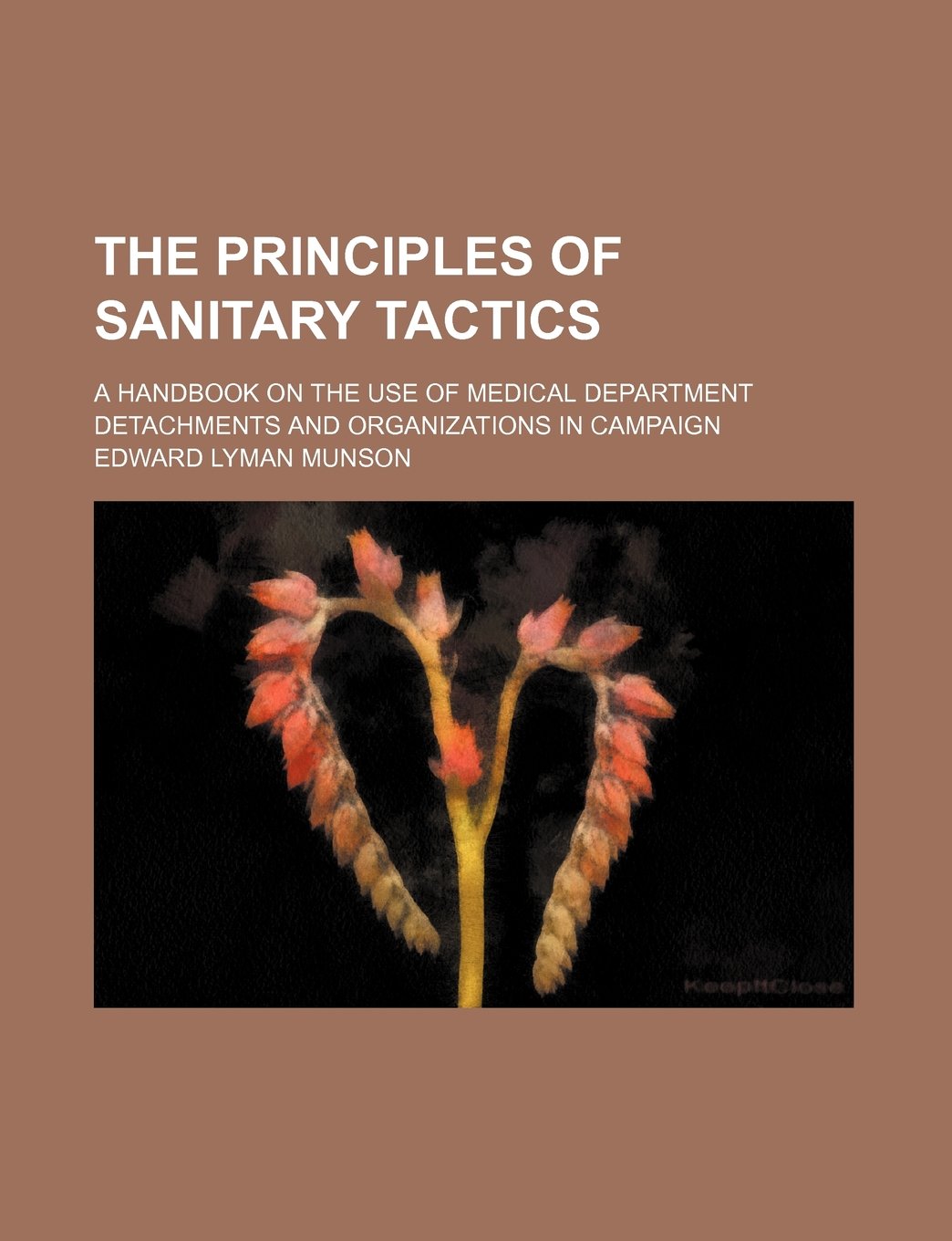 The Principles of Sanitary Tactics; A Handbook on the Use of Medical Department Detachments and Organizations in Campaign Politics & History