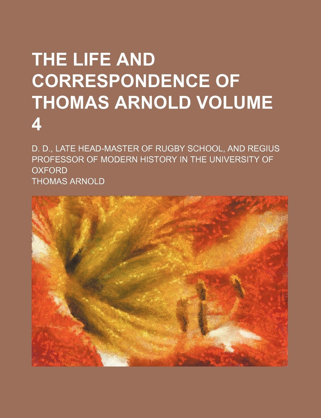 The Life and Correspondence of Thomas Arnold Volume 4; D. D., Late Head-Master of Rugby School, and Regius Professor of Modern History in the University of Oxford Memories