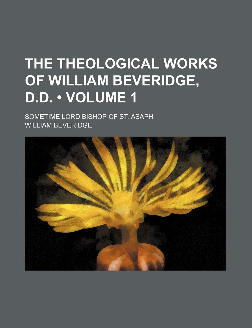 The Theological Works of William Beveridge, D.D. (Volume 1); Sometime Lord Bishop of St. Asaph Books