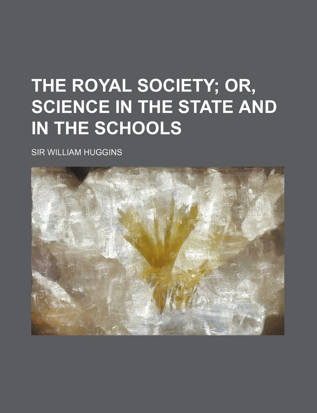 The Royal Society: Or, Science in the State and in the Schools Business, Finance & Career