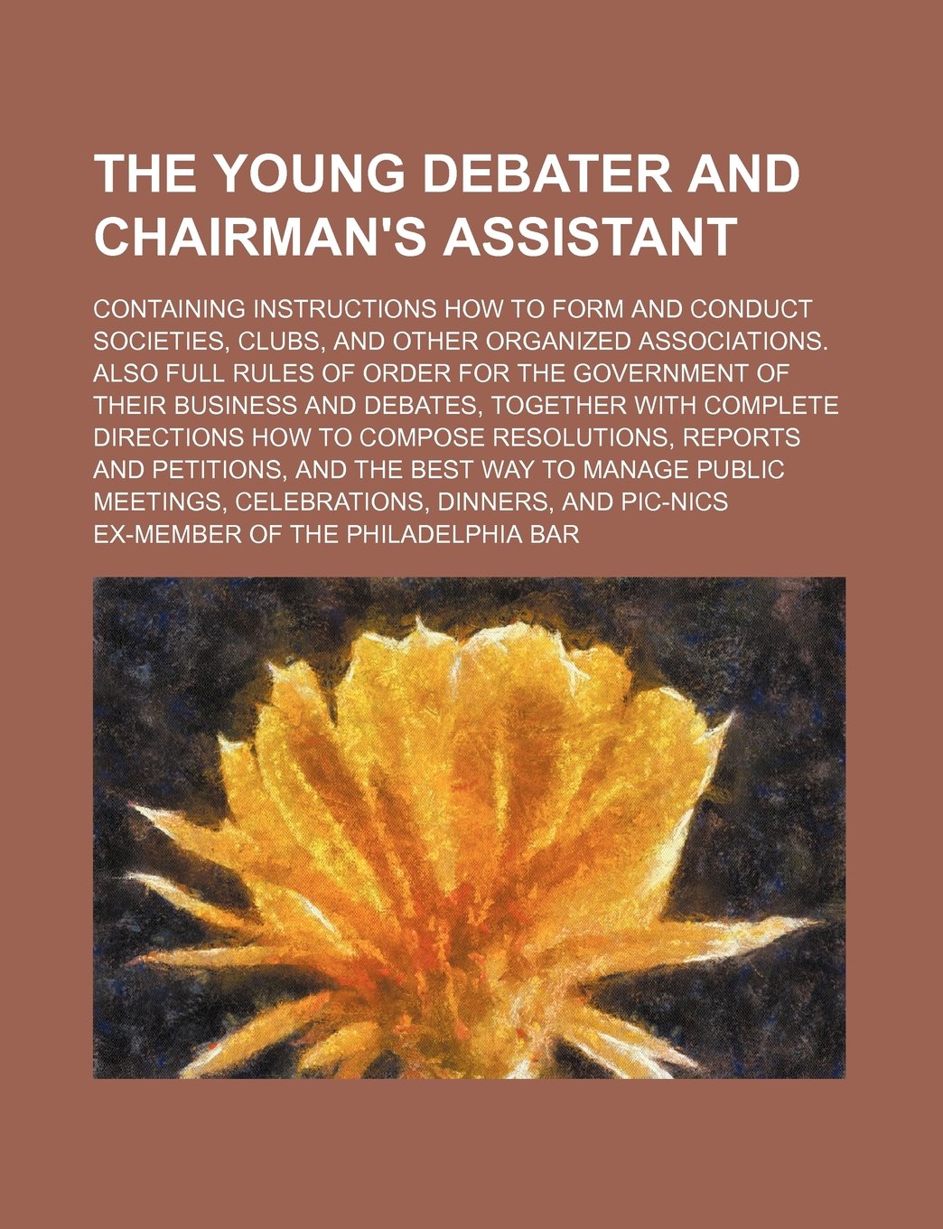 The Young Debater and Chairman's Assistant; Containing Instructions How to Form and Conduct Societies, Clubs, and Other Organized Associations. Also ... Debates, Together with Complete Directions Ho Books