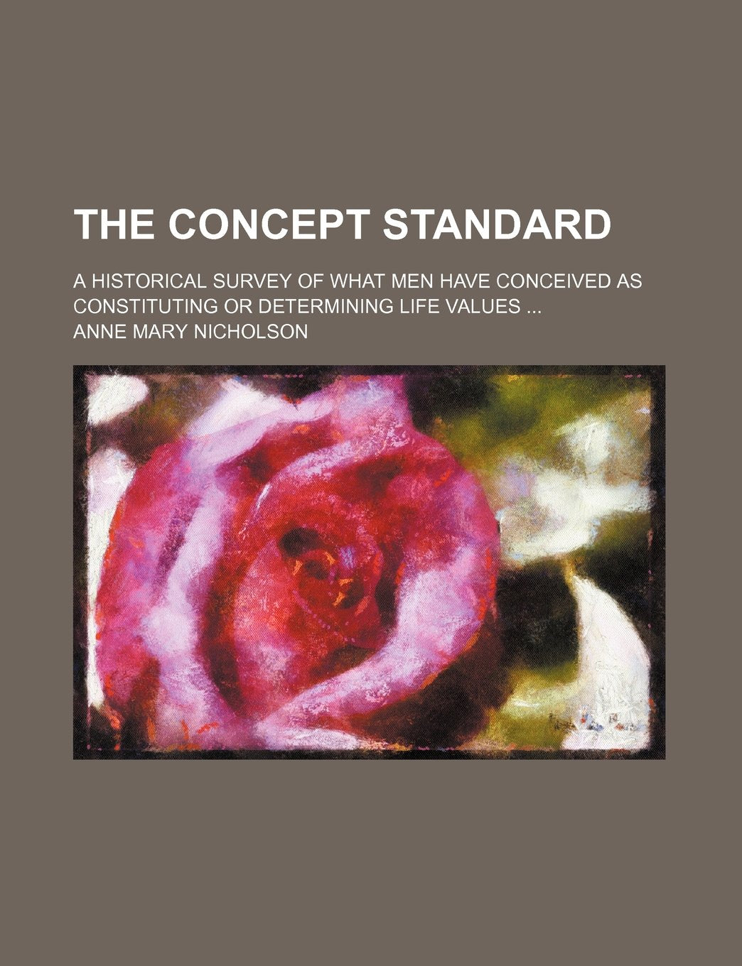 The Concept Standard; A Historical Survey of What Men Have Conceived as Constituting or Determining Life Values Politics & History