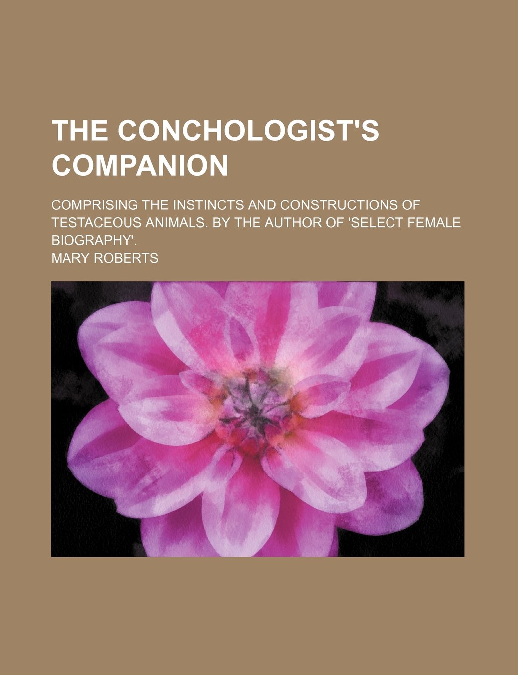 The Conchologist's Companion; Comprising the Instincts and Constructions of Testaceous Animals. by the Author of 'Select Female Biography'. Books