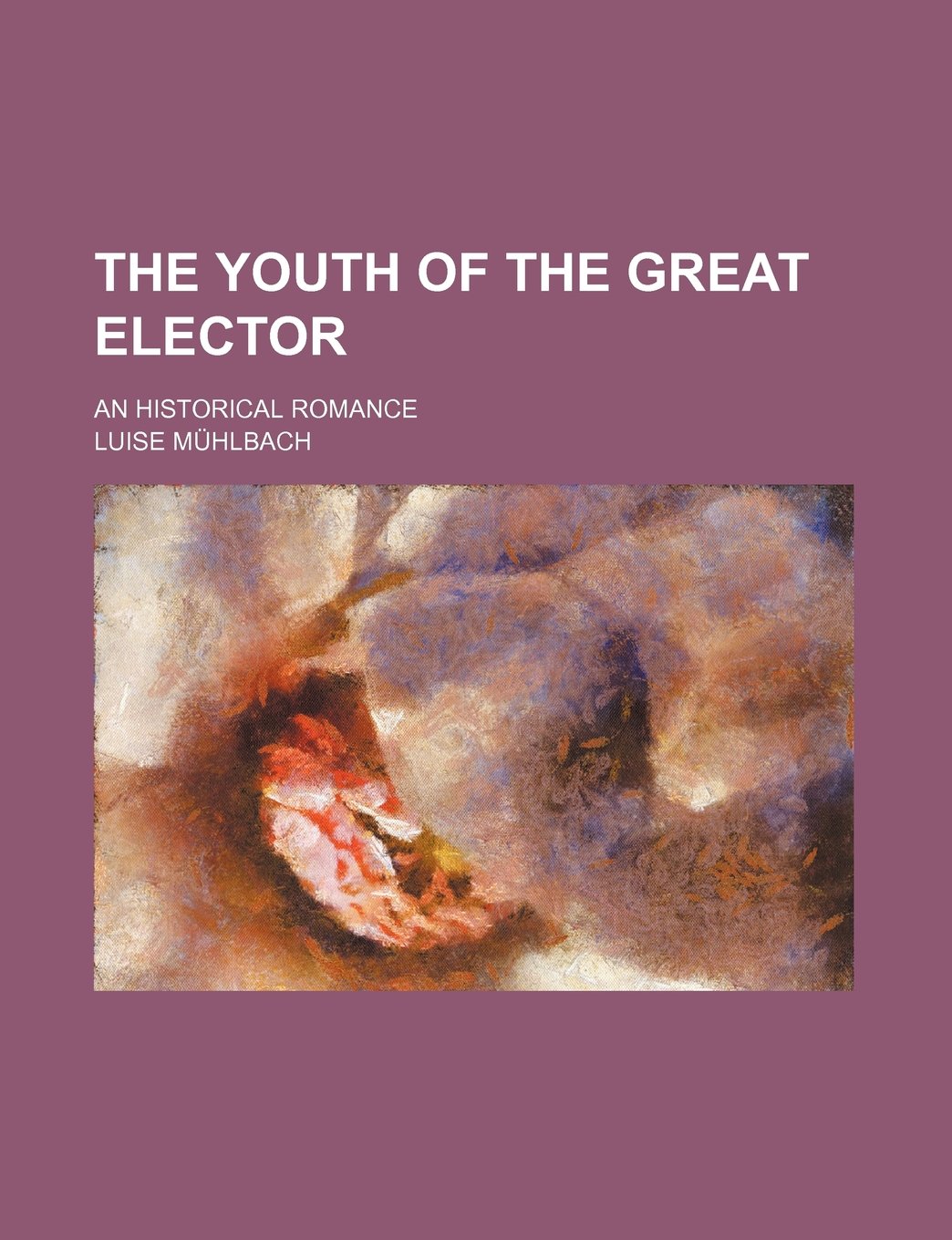 The Youth of the Great Elector; An Historical Romance Books