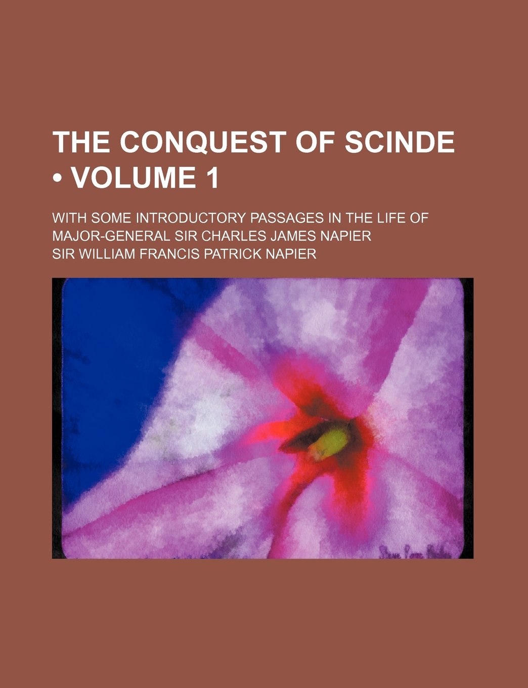 The Conquest of Scinde (Volume 1); With Some Introductory Passages in the Life of Major-General Sir Charles James Napier Books