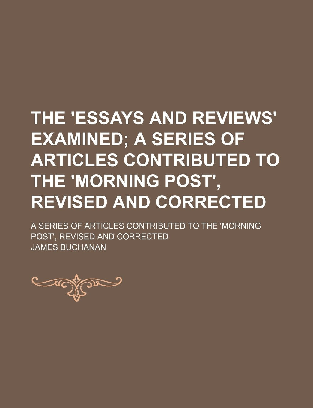 The 'Essays and Reviews' Examined; A Series of Articles Contributed to the 'Morning Post', Revised and Corrected. a Series of Articles Contributed to the 'Morning Post', Revised and Corrected Books