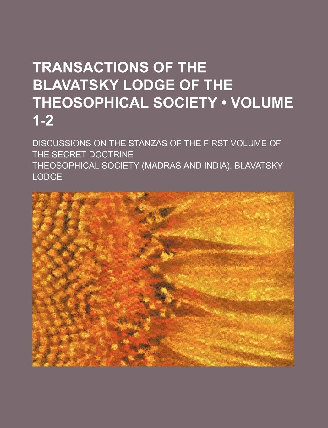 Transactions of the Blavatsky Lodge of the Theosophical Society (Volume 1-2); Discussions on the Stanzas of the First Volume of the Secret Doctrine Books