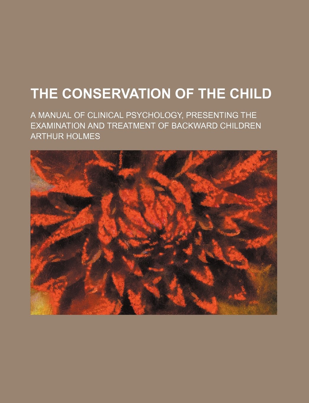 The Conservation of the Child; A Manual of Clinical Psychology, Presenting the Examination and Treatment of Backward Children Books