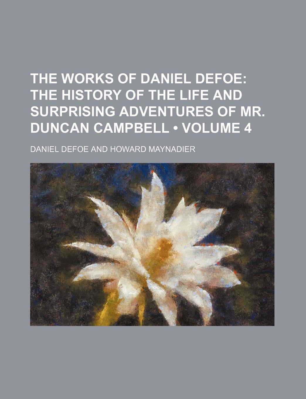 The Works of Daniel Defoe (Volume 4); The History of the Life and Surprising Adventures of Mr. Duncan Campbell Books