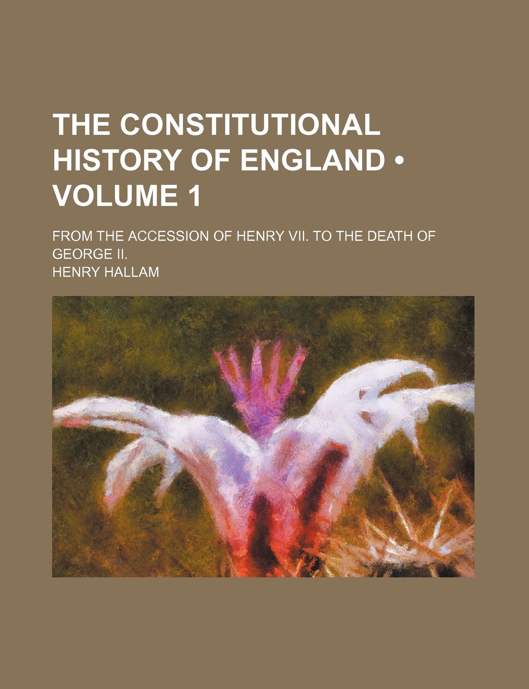 The Constitutional History of England (Volume 1); From the Accession of Henry VII. to the Death of George II. Books