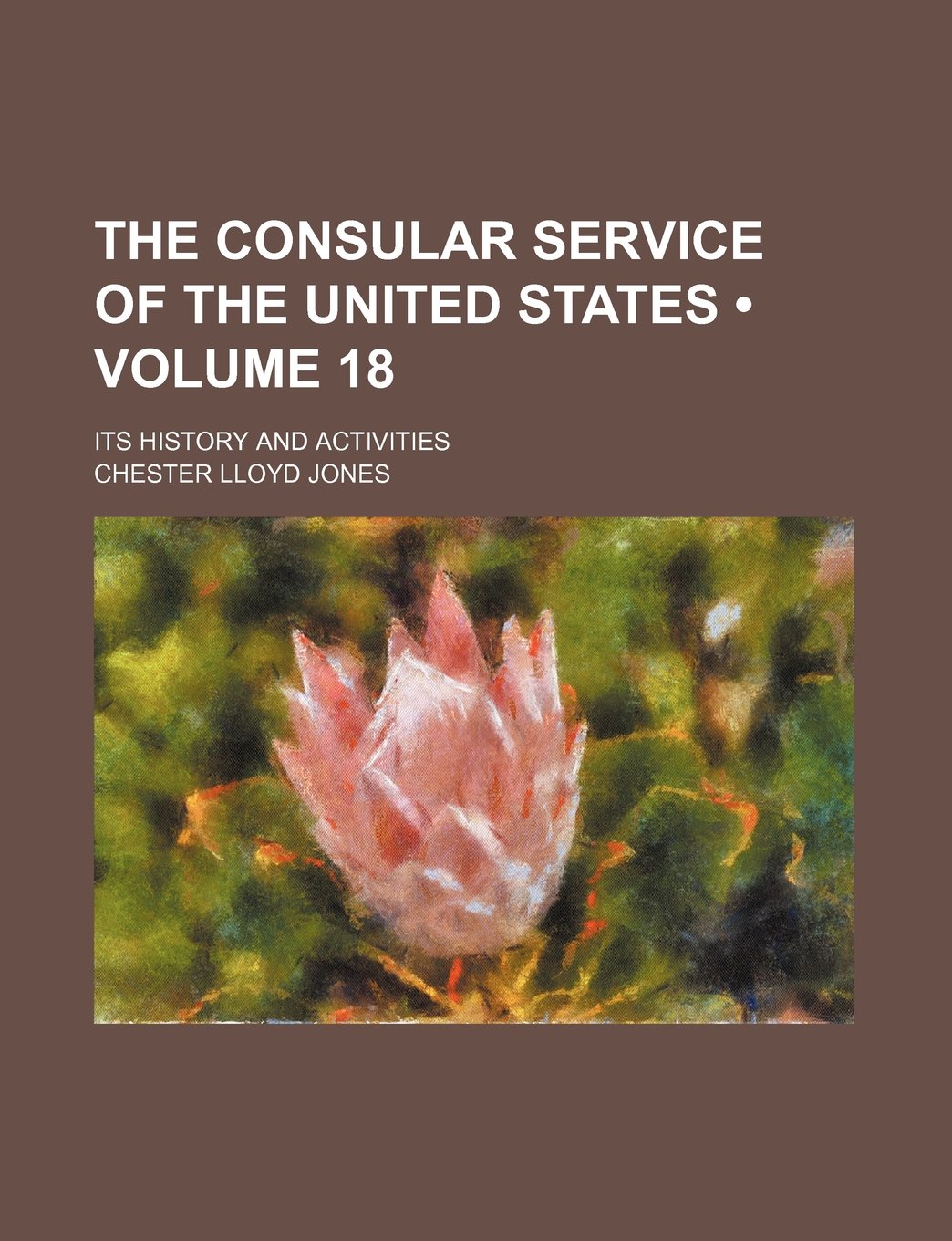The Consular Service of the United States (Volume 18); Its History and Activities Books