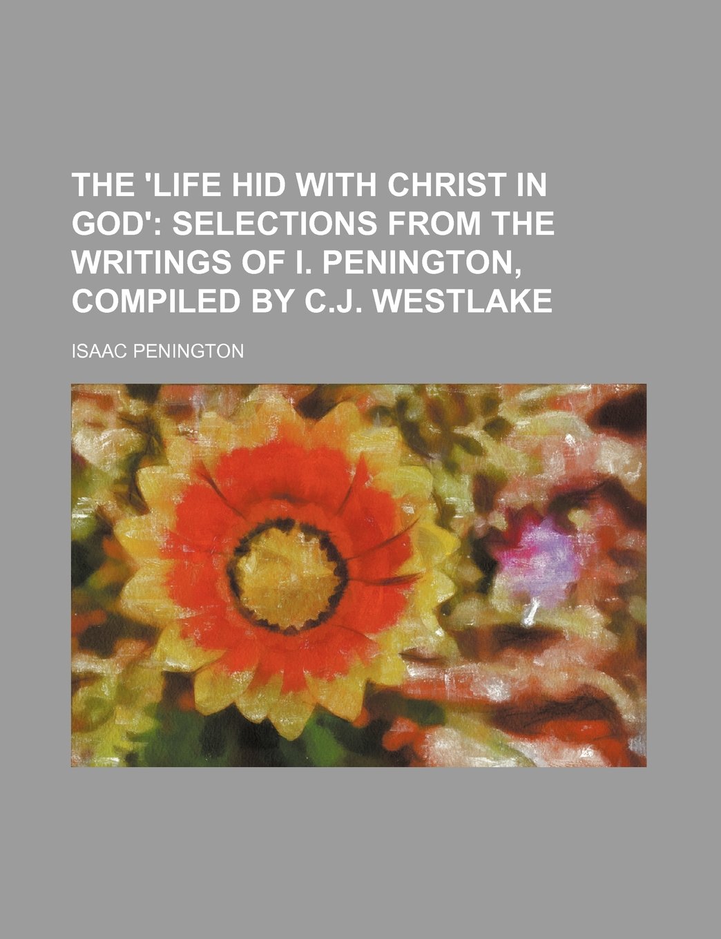 The Life Hid With Christ in God: Selections from the Writings of I. Penington Contemporary literature