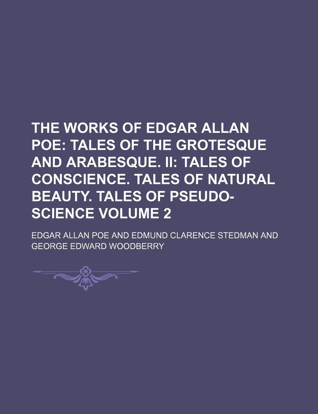The Works of Edgar Allan Poe; Tales of the Grotesque and Arabesque. II Tales of Conscience. Tales of Natural Beauty. Tales of Pseudo-Science Volume 2 Books